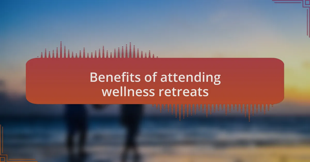 Benefits of attending wellness retreats
