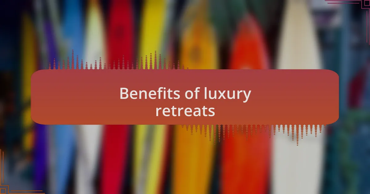 Benefits of luxury retreats
