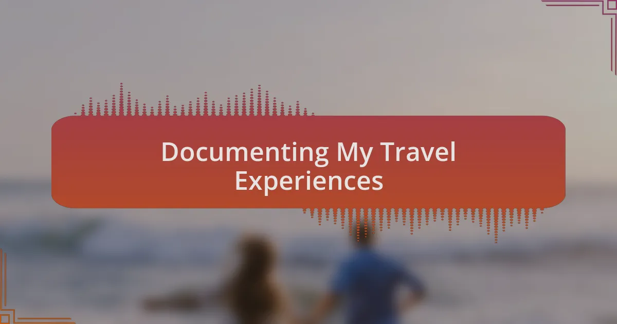 Documenting My Travel Experiences