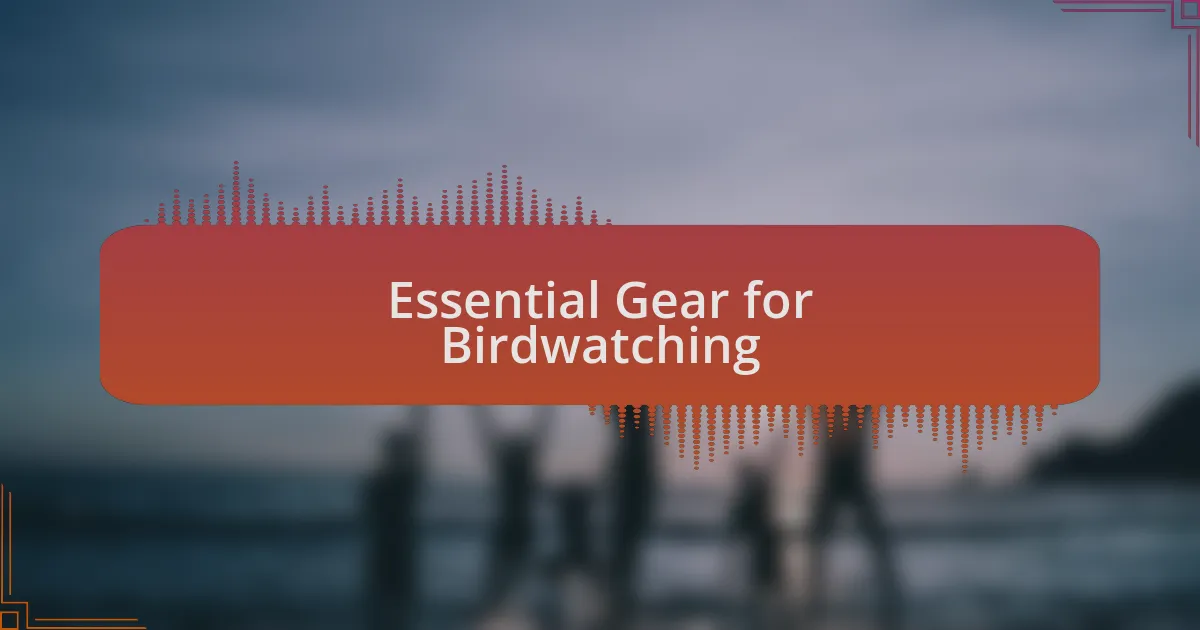 Essential Gear for Birdwatching