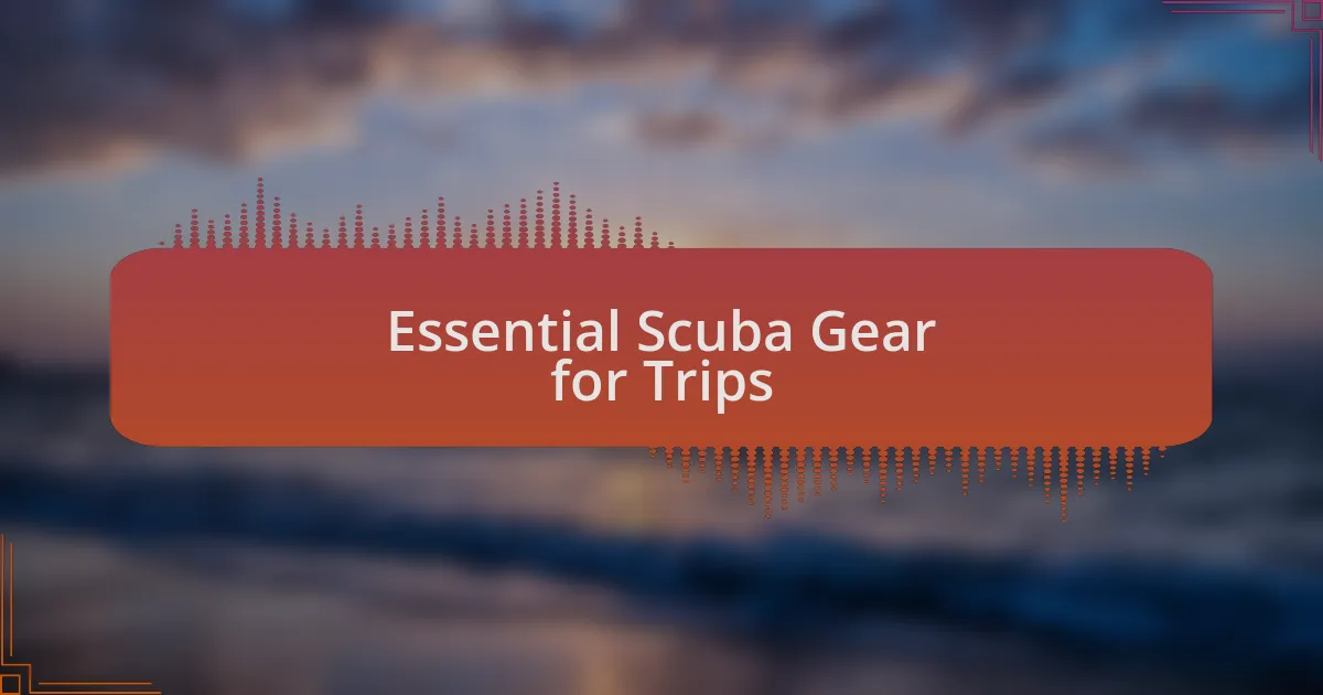 Essential Scuba Gear for Trips
