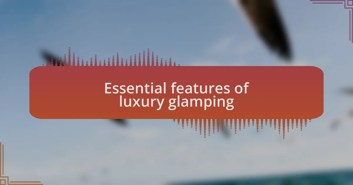 Essential features of luxury glamping