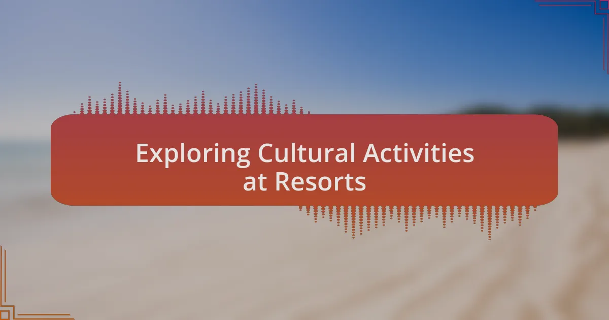 Exploring Cultural Activities at Resorts