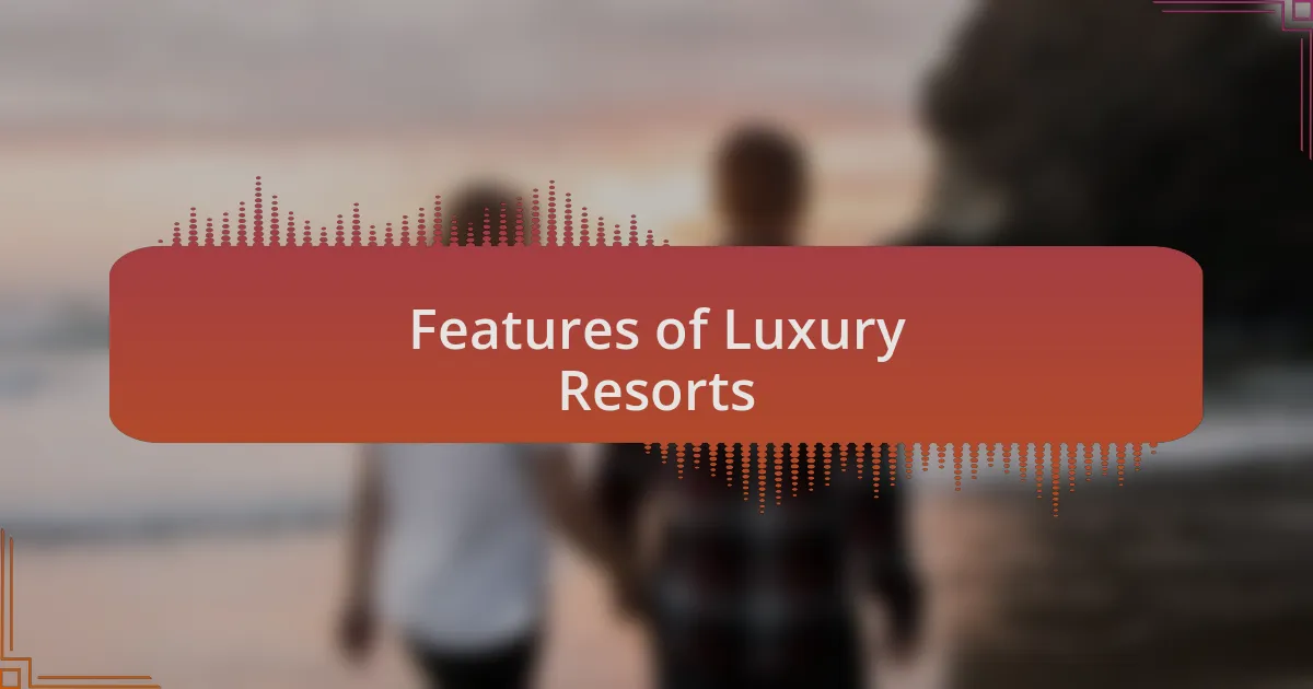 Features of Luxury Resorts