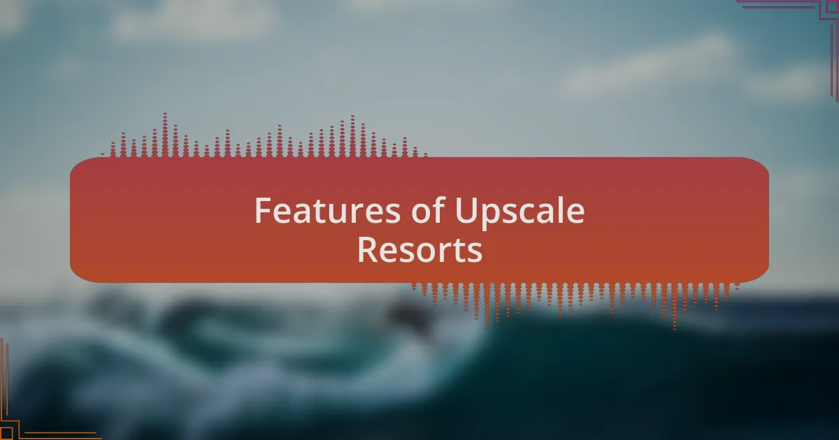 Features of Upscale Resorts