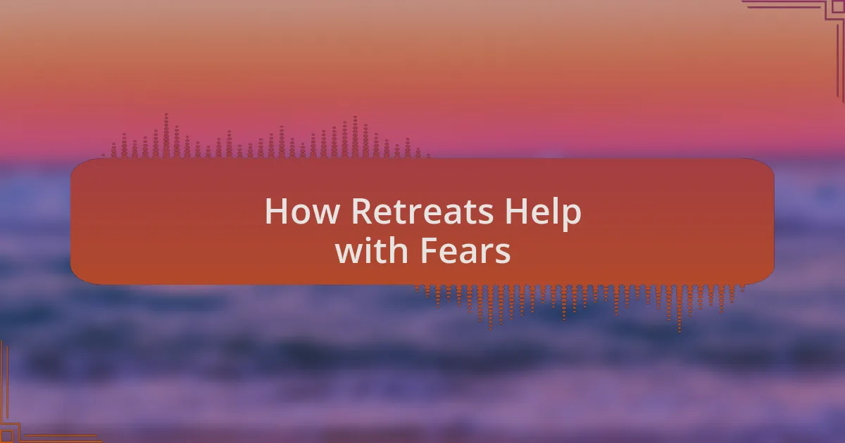 How Retreats Help with Fears