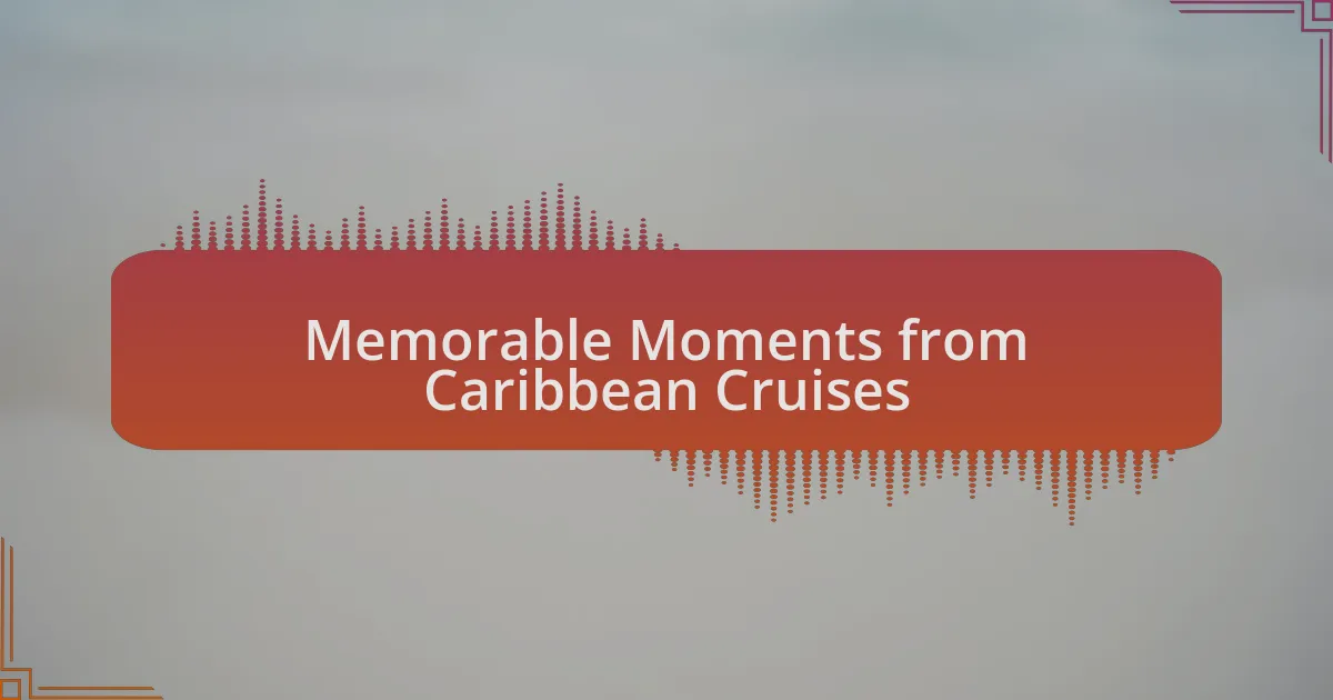 Memorable Moments from Caribbean Cruises