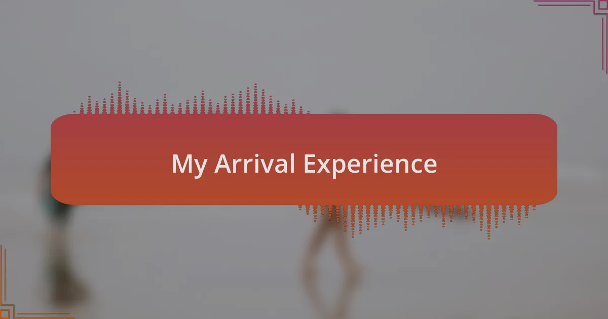 My Arrival Experience