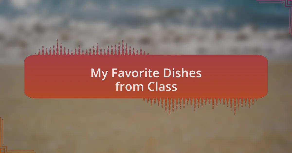 My Favorite Dishes from Class