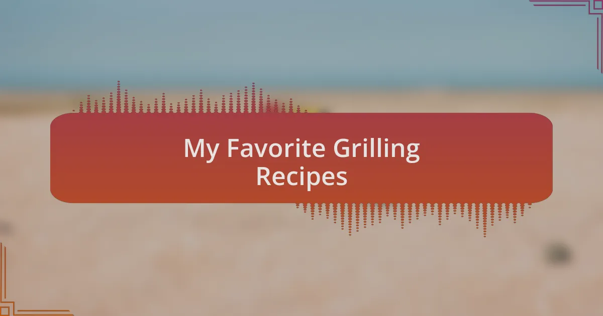 My Favorite Grilling Recipes