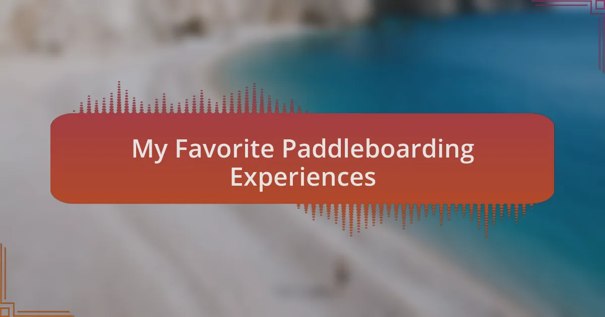 My Favorite Paddleboarding Experiences