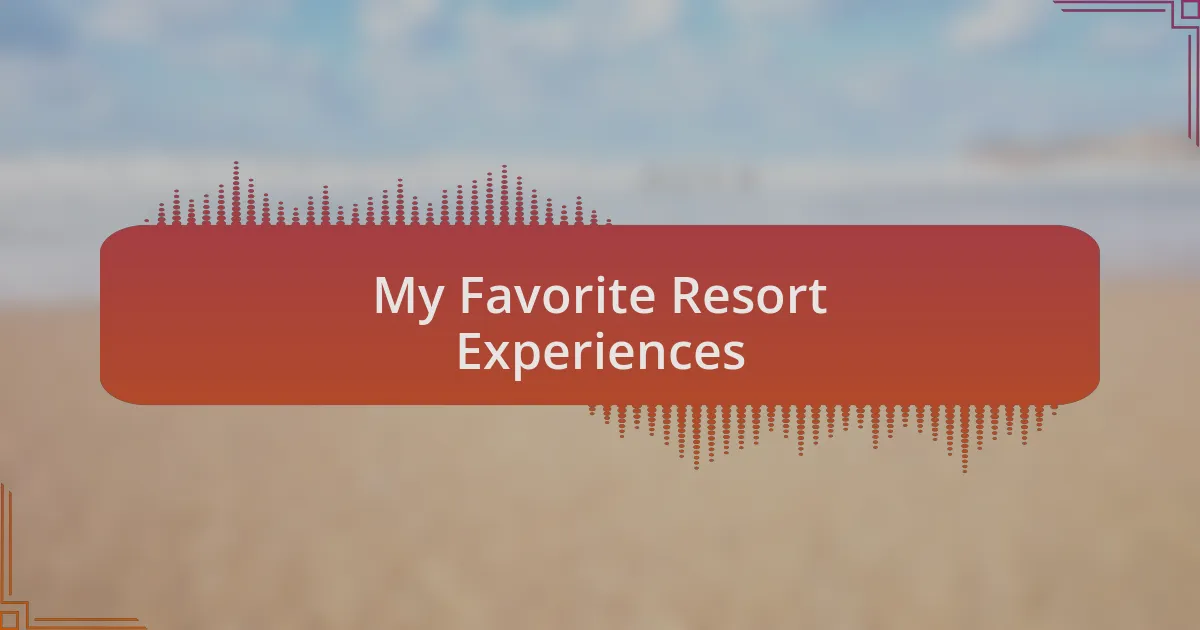 My Favorite Resort Experiences