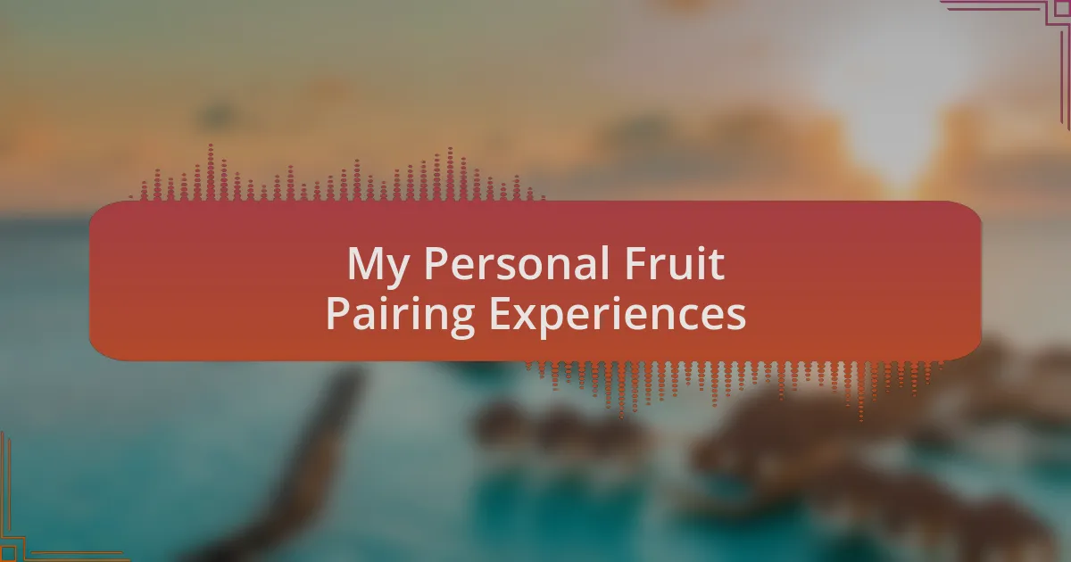 My Personal Fruit Pairing Experiences