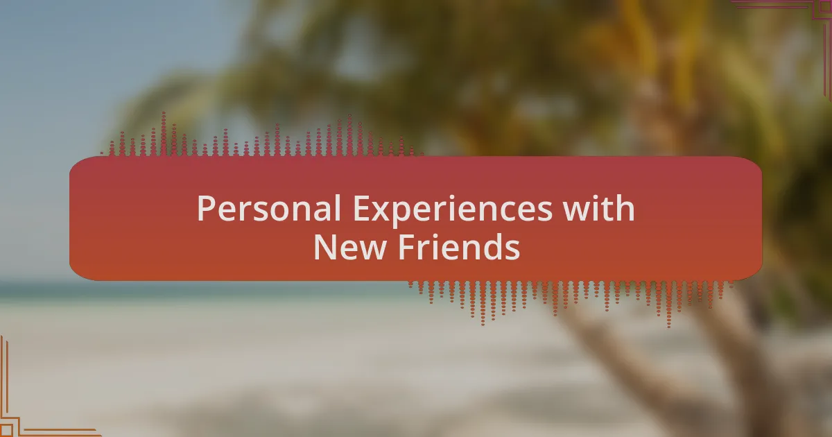 Personal Experiences with New Friends