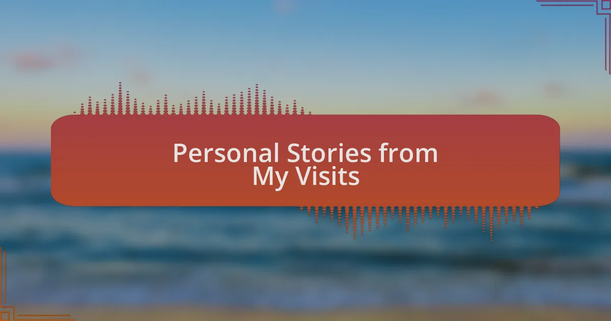 Personal Stories from My Visits