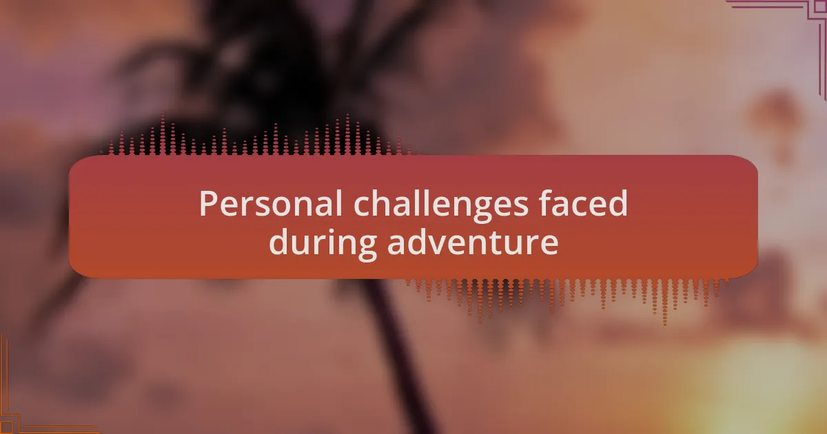 Personal challenges faced during adventure