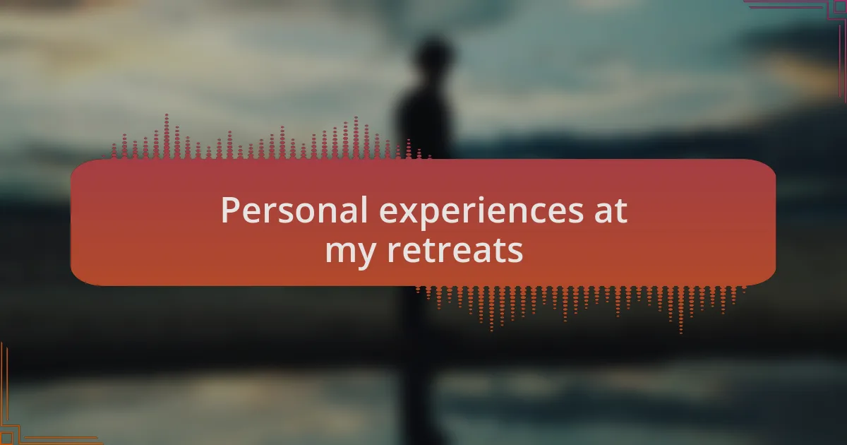 Personal experiences at my retreats