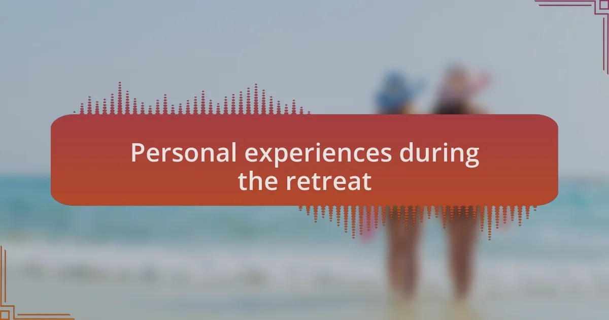 Personal experiences during the retreat