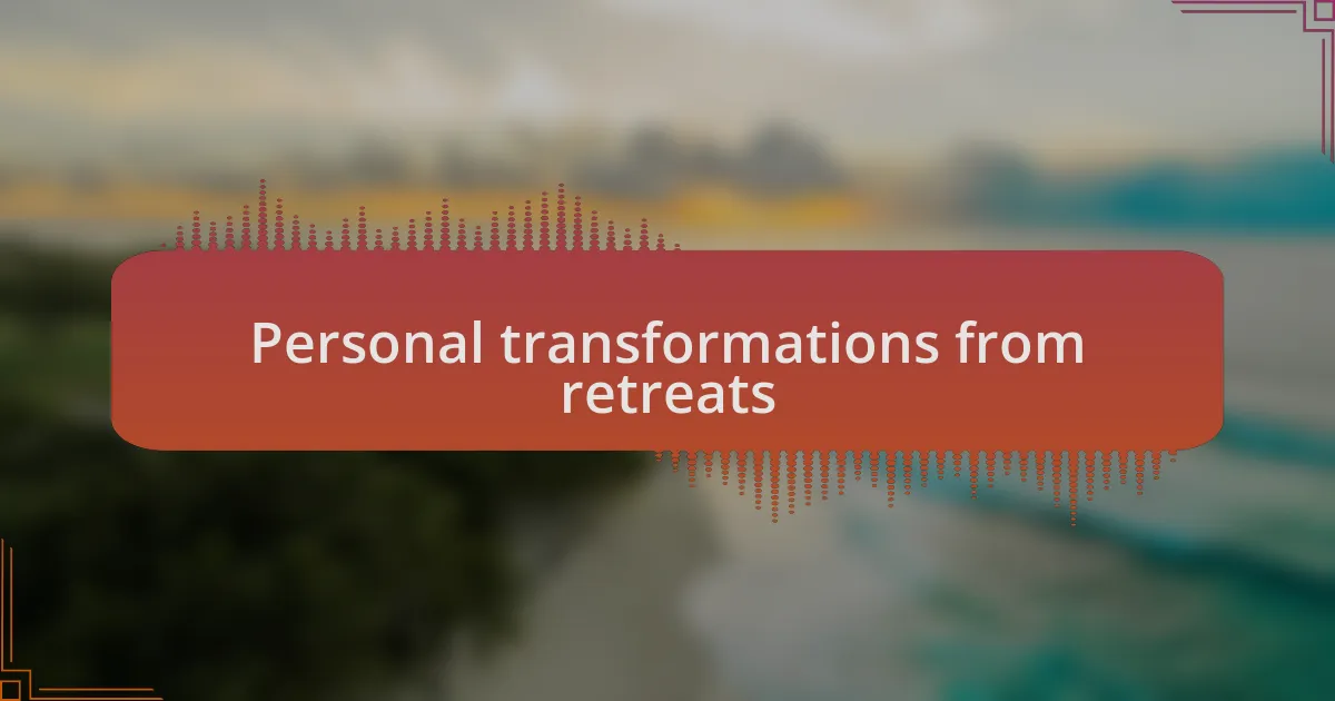 Personal transformations from retreats