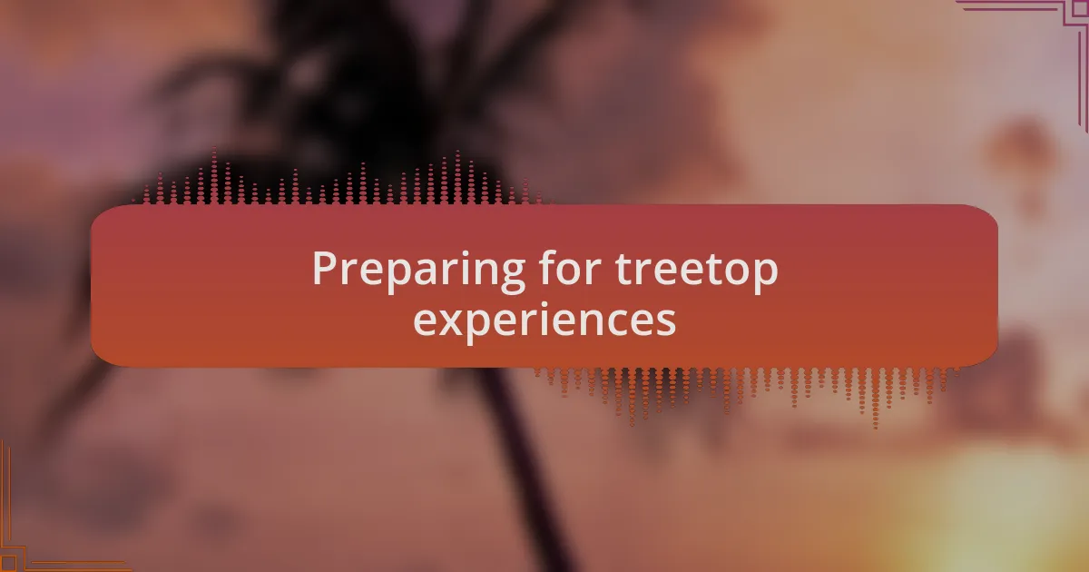 Preparing for treetop experiences