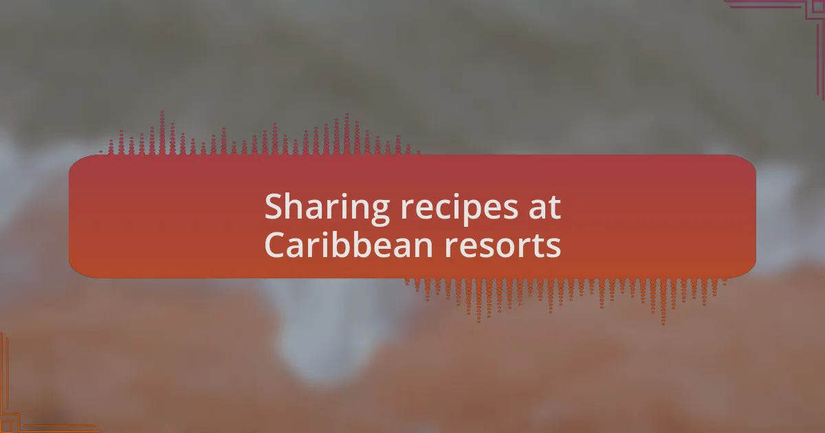 Sharing recipes at Caribbean resorts
