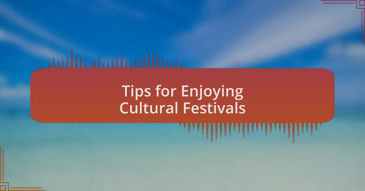 Tips for Enjoying Cultural Festivals