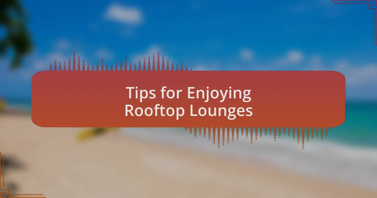 Tips for Enjoying Rooftop Lounges