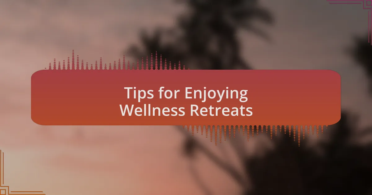 Tips for Enjoying Wellness Retreats
