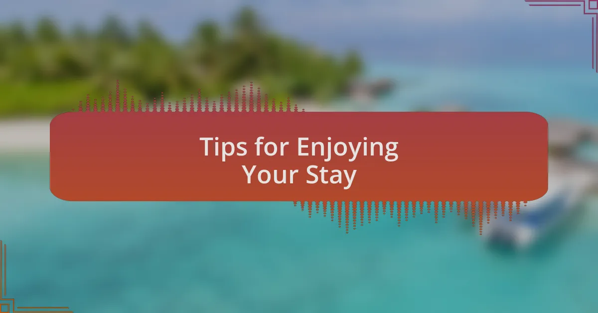 Tips for Enjoying Your Stay