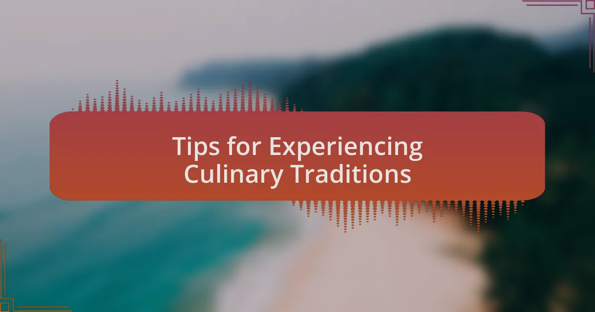 Tips for Experiencing Culinary Traditions
