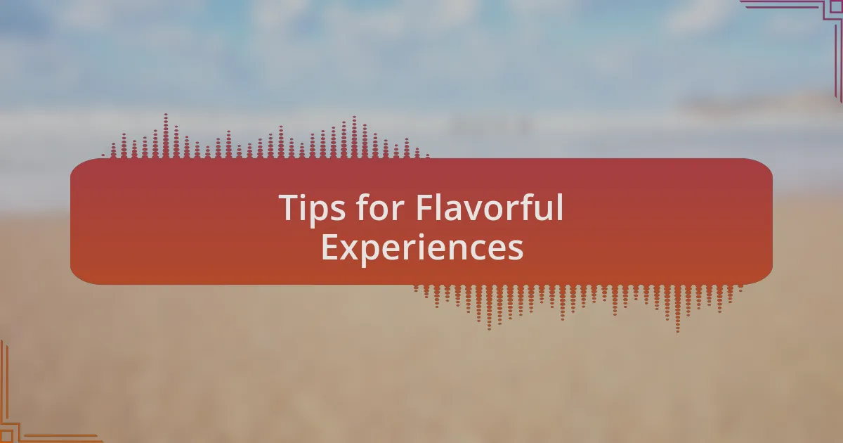 Tips for Flavorful Experiences