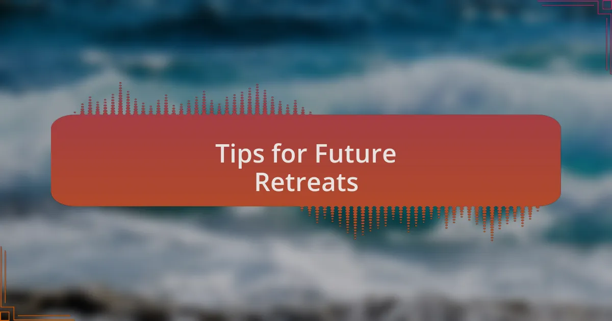 Tips for Future Retreats