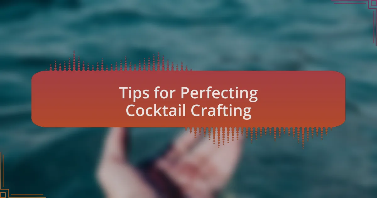 Tips for Perfecting Cocktail Crafting