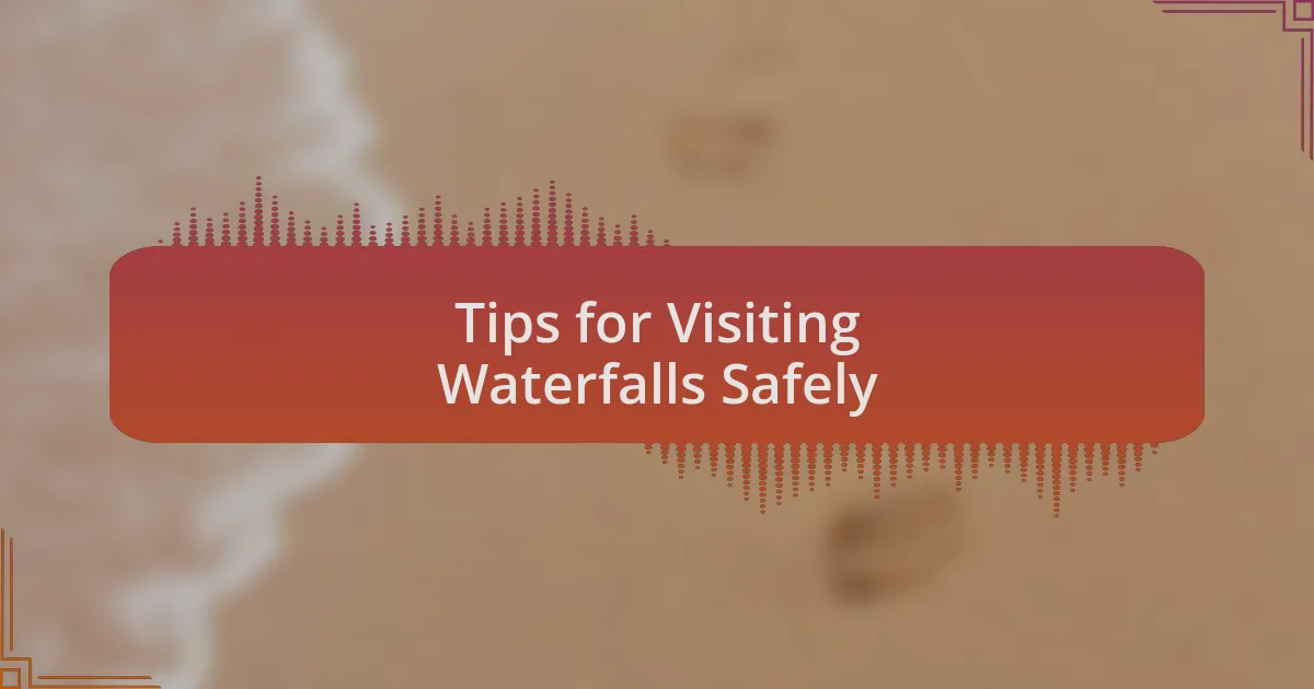Tips for Visiting Waterfalls Safely
