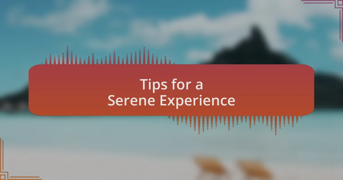 Tips for a Serene Experience