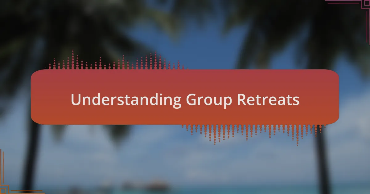 Understanding Group Retreats