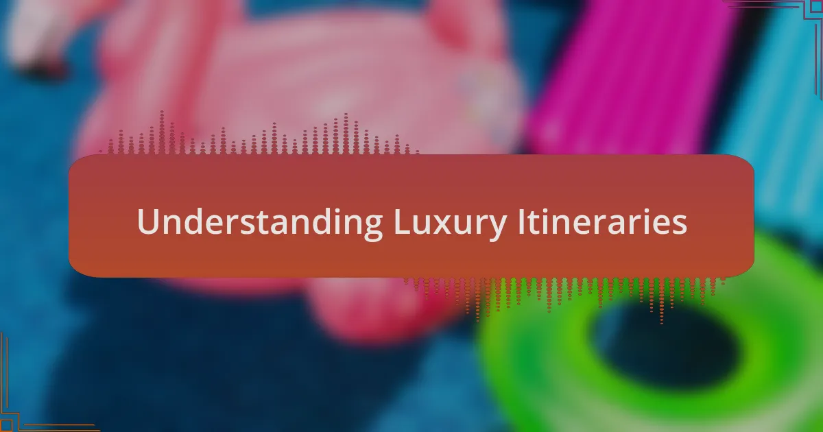 Understanding Luxury Itineraries
