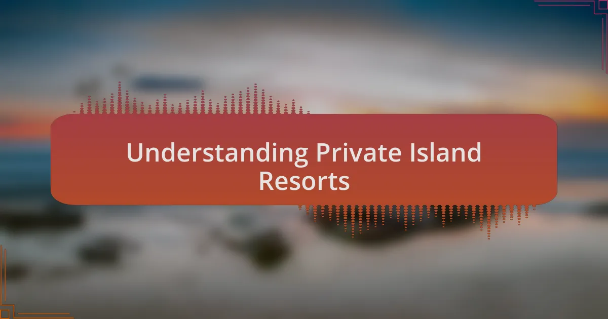 Understanding Private Island Resorts
