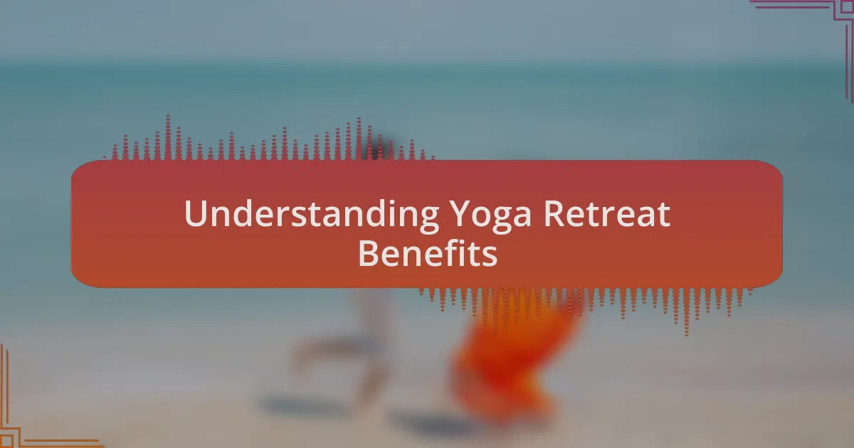 Understanding Yoga Retreat Benefits
