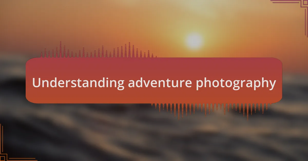 Understanding adventure photography