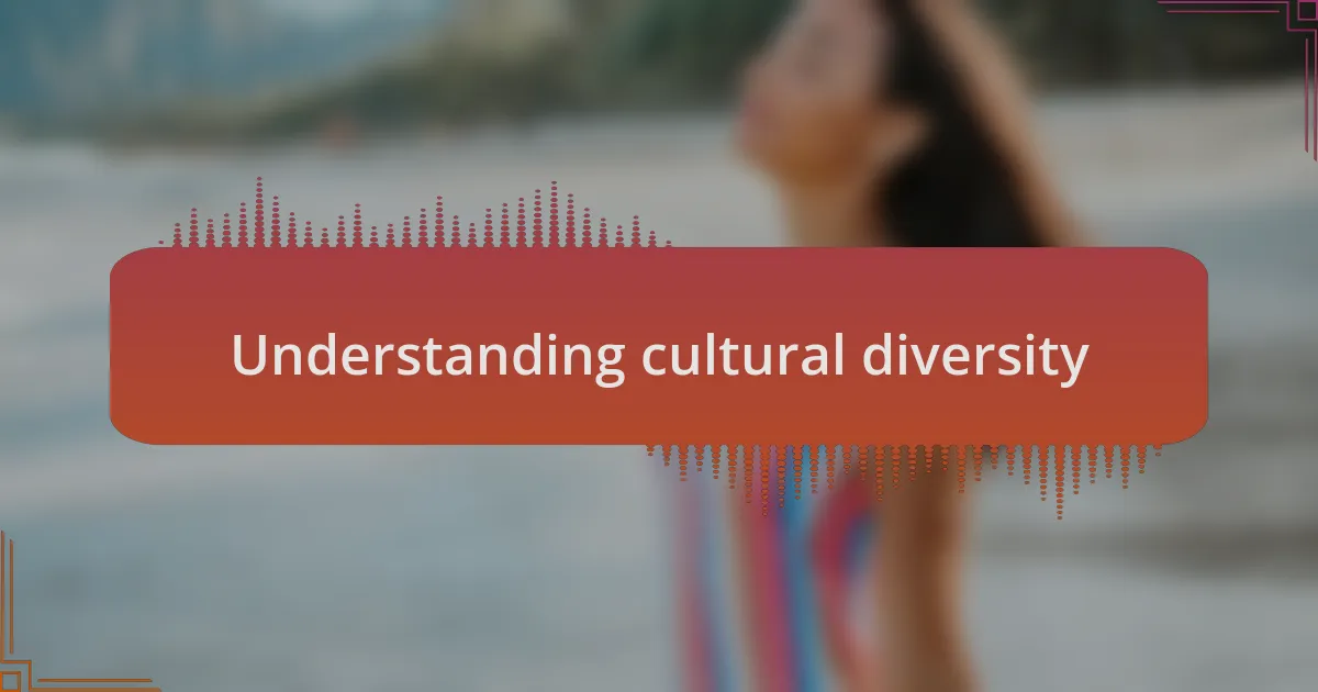 Understanding cultural diversity