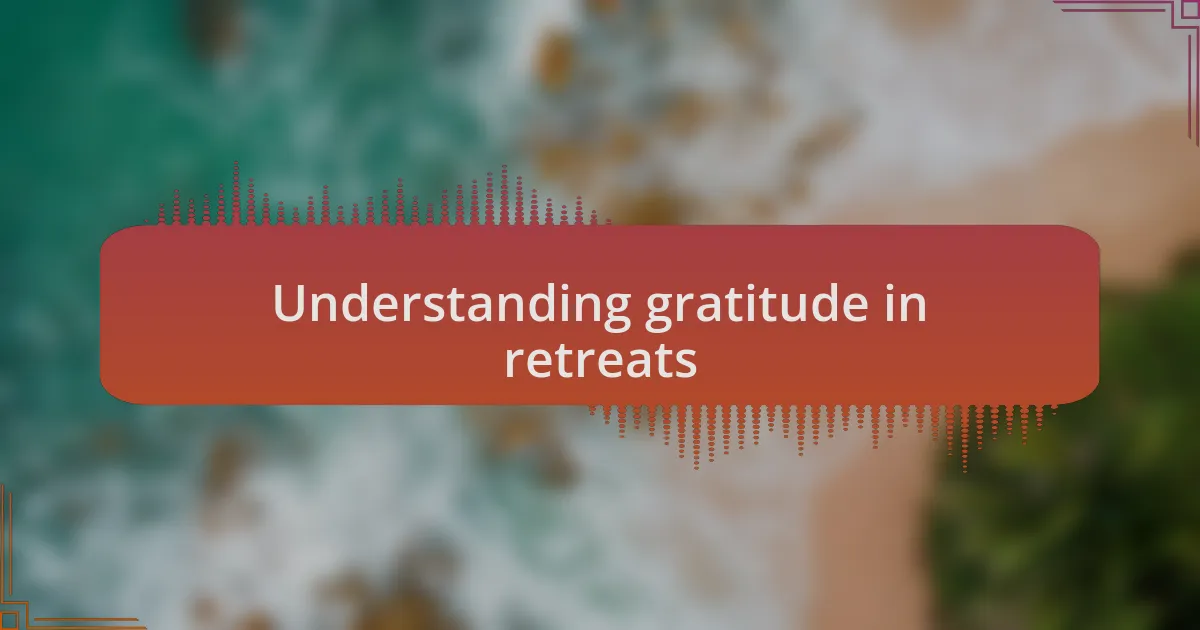 Understanding gratitude in retreats