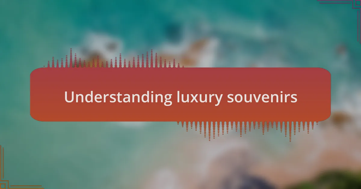Understanding luxury souvenirs