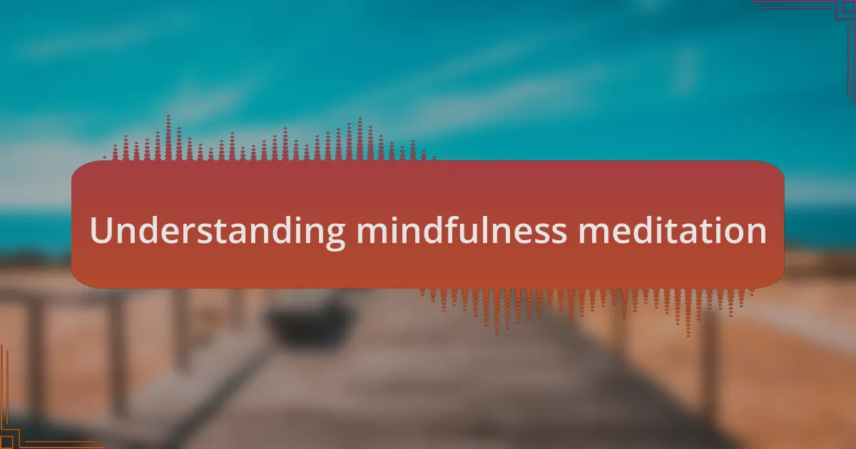 Understanding mindfulness meditation