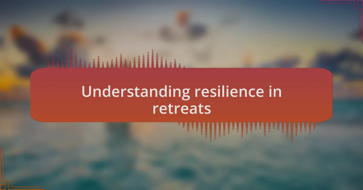 Understanding resilience in retreats