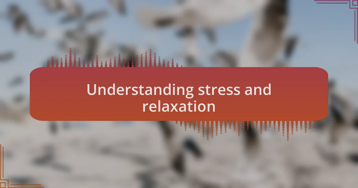 Understanding stress and relaxation