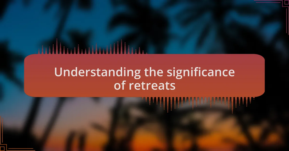 Understanding the significance of retreats