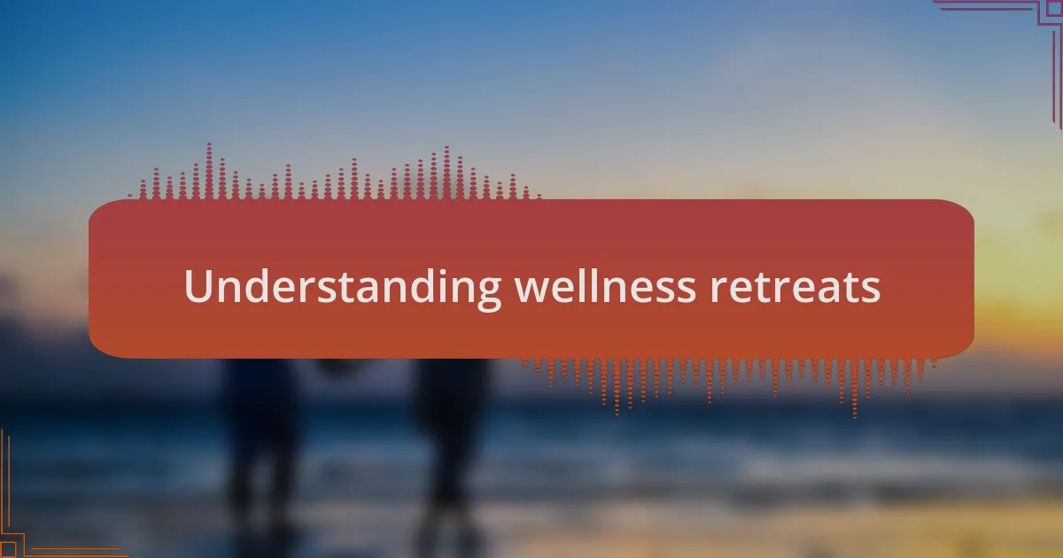 Understanding wellness retreats