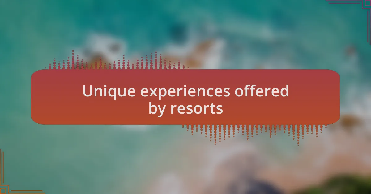 Unique experiences offered by resorts